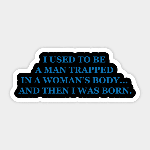 I used to be a man trapped in a womans body… and then I was born. Sticker by Noerhalimah